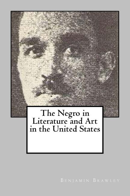 The Negro in Literature and Art in the United States by Brawley, Benjamin