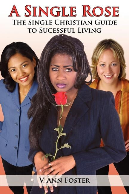 A Single Rose: The Single Christian Guide to Sucessful Living by Foster, V. Ann