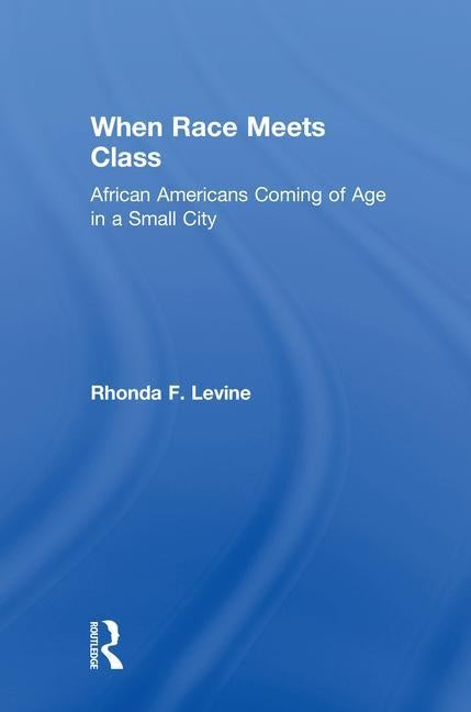When Race Meets Class: African Americans Coming of Age in a Small City by Levine, Rhonda F.