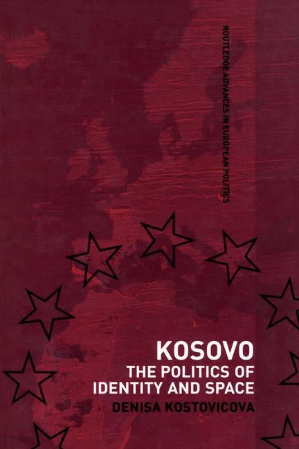 Kosovo: The Politics of Identity and Space by Kostovicova, Denisa