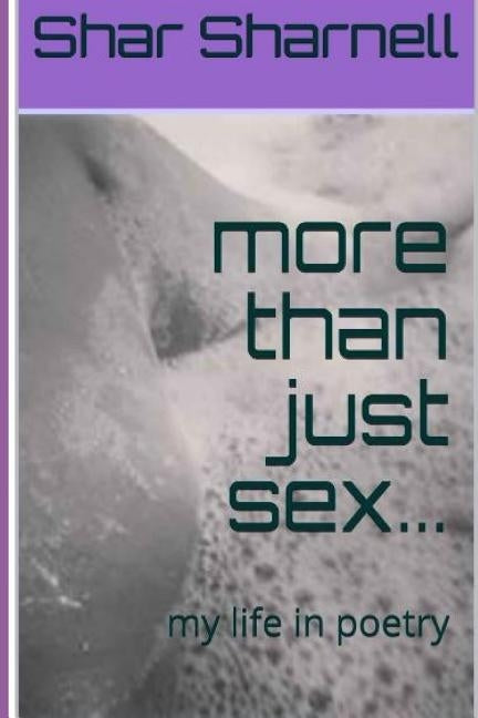 More Than Just Sex...: My Life in Poetry by Sharnell, Shar