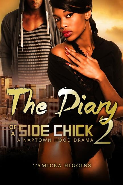 The Diary of a Side Chick 2: A Naptown Hood Drama by Higgins, Tamicka