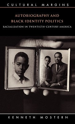 Autobiography and Black Identity Politics: Racialization in Twentieth-Century America by Mostern, Kenneth