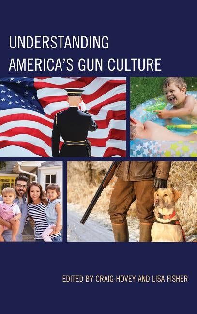 Understanding America's Gun Culture by Hovey, Craig