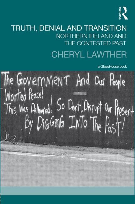 Truth, Denial and Transition: Northern Ireland and the Contested Past by Lawther, Cheryl