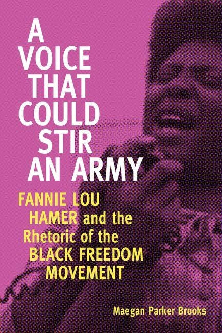 A Voice That Could Stir an Army: Fannie Lou Hamer and the Rhetoric of the Black Freedom Movement by Brooks, Maegan Parker