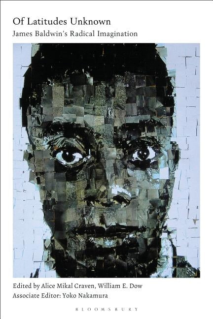 Of Latitudes Unknown: James Baldwin's Radical Imagination by Craven, Alice Mikal