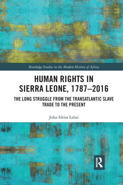 Human Rights in Sierra Leone, 1787-2016: The Long Struggle from the Transatlantic Slave Trade to the Present by Lahai, John Idriss