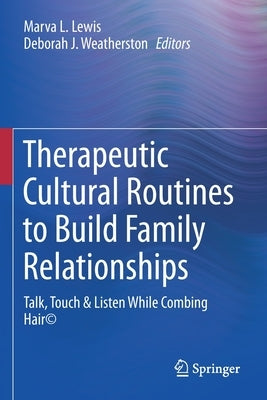 Therapeutic Cultural Routines to Build Family Relationships: Talk, Touch & Listen While Combing Hair(c) by Lewis, Marva L.