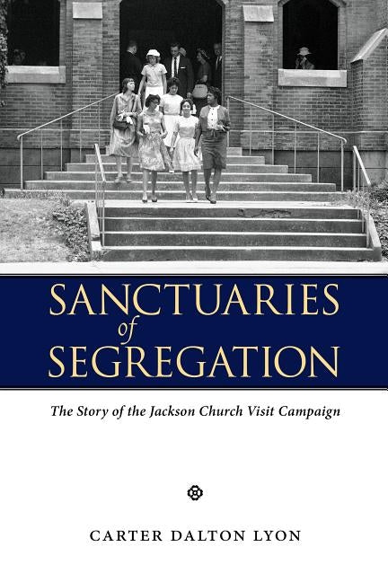 Sanctuaries of Segregation: The Story of the Jackson Church Visit Campaign by Lyon, Carter Dalton
