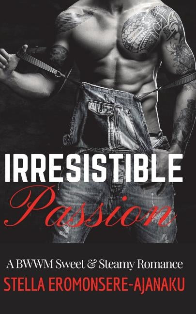 Irresistible Passion: A BWWM Sweet & Steamy Romance by Eromonsere-Ajanaku, Stella