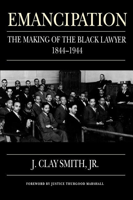 Emancipation: The Making of the Black Lawyer, 1844-1944 by Smith Jr, J. Clay