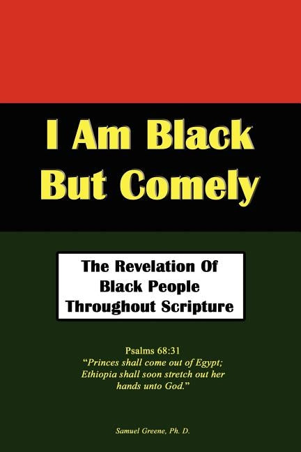 I Am Black But Comely - The Revelation of Black People in Scripture by Greene, Samuel N.