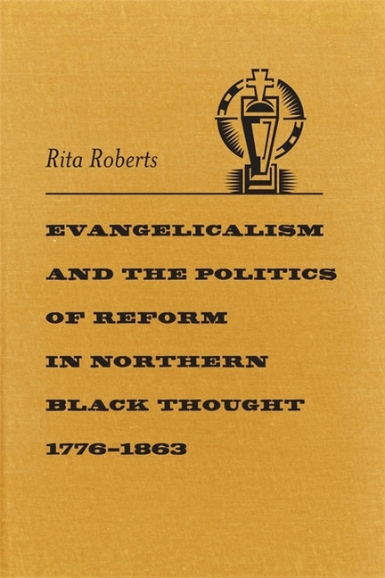 Evangelicalism and the Politics of Reform in Northern Black Thought, 1776-1863 by Roberts, Rita