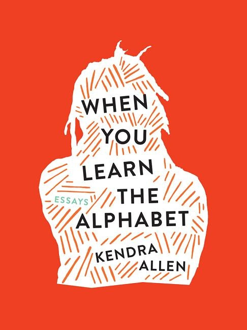 When You Learn the Alphabet by Allen, Kendra
