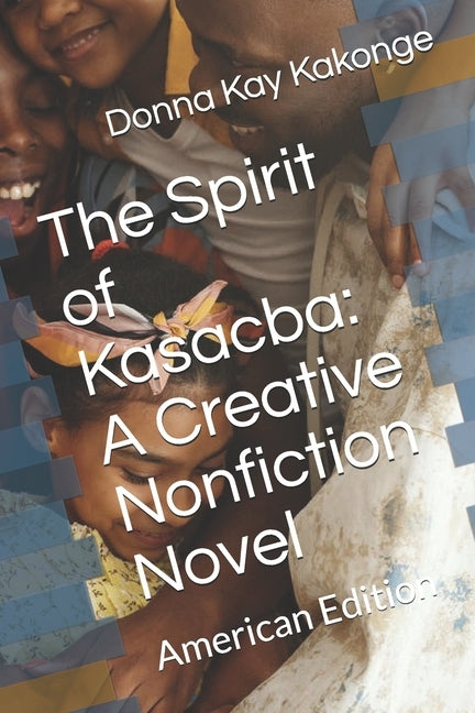 The Spirit of Kasacba: A Creative Nonfiction Novel: American Edition by Kakonge, Donna Kay Cindy