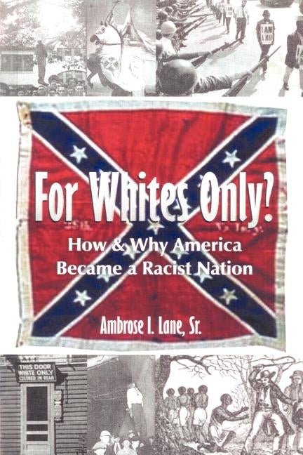 For Whites Only? How and Why America Became a Racist Nation: Second Edition by Lane, Sr. Ambrose I.