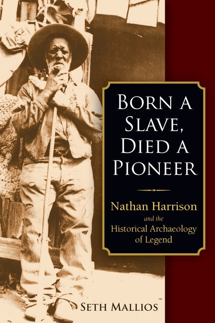 Born a Slave, Died a Pioneer: Nathan Harrison and the Historical Archaeology of Legend by Mallios, Seth