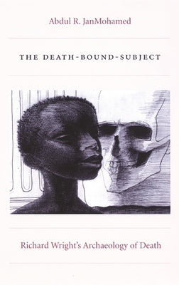 The Death-Bound-Subject: Richard Wright's Archaeology of Death by Janmohamed, Abdul R.