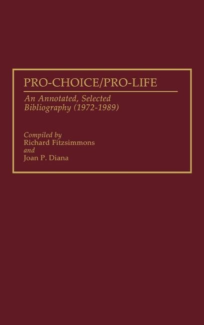 Pro-Choice/Pro-Life: An Annotated, Selected Bibliography (1972-1989) by Fitzsimmons, Richard
