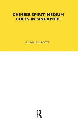Chinese Spirit-Medium Cults in Singapore: Second Edition by Elliott, Alan
