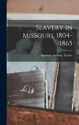 Slavery in Missouri, 1804-1865 by Trexler, Harrison Anthony