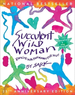 Succulent Wild Woman (25th Anniversary Edition): Dancing with Your Wonder-Full Self by Sark
