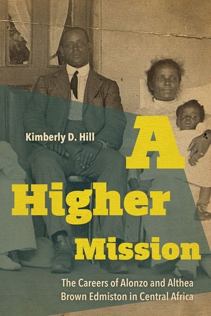 A Higher Mission: The Careers of Alonzo and Althea Brown Edmiston in Central Africa by Hill, Kimberly D.
