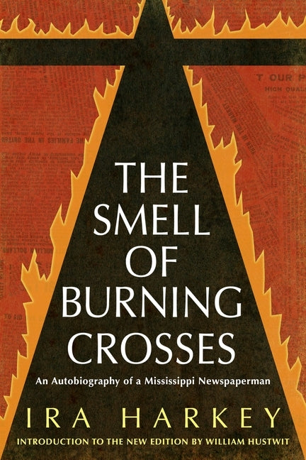The Smell of Burning Crosses: An Autobiography of a Mississippi Newspaperman by Harkey, Ira