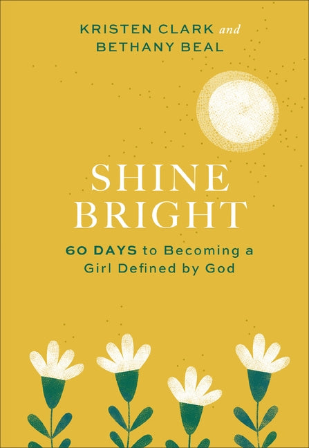 Shine Bright: 60 Days to Becoming a Girl Defined by God by Clark, Kristen