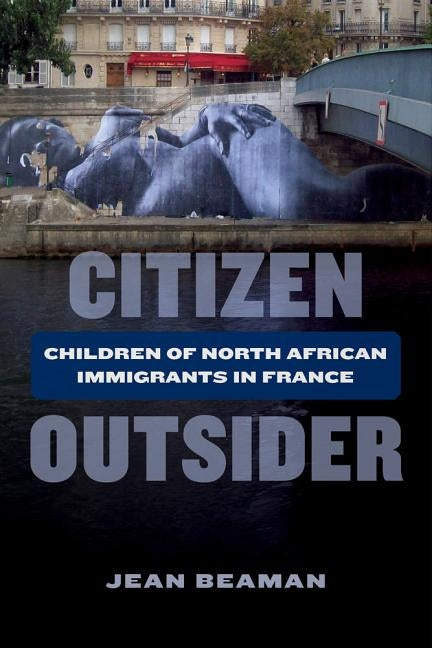 Citizen Outsider: Children of North African Immigrants in France by Beaman, Jean