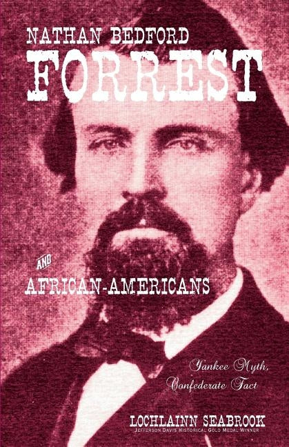 Nathan Bedford Forrest and African-Americans: Yankee Myth, Confederate Fact by Seabrook, Lochlainn
