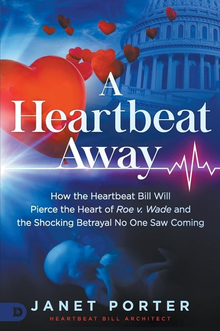A Heartbeat Away: How the Heartbeat Bill Will Pierce the Heart of Roe v. Wade and the Shocking Betrayal No One Saw Coming by Porter, Janet