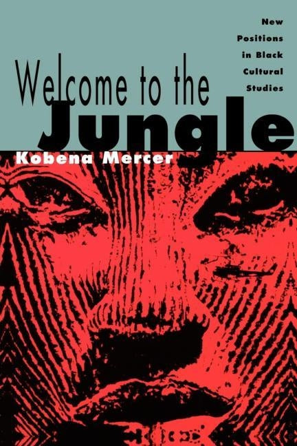 Welcome to the Jungle: New Positions in Black Cultural Studies by Mercer, Kobena
