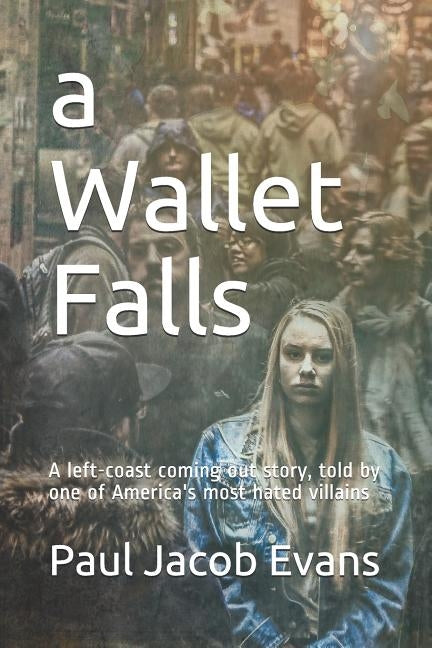 A Wallet Falls: A Left-Coast Coming Out Story, Told by One of America's Most Hated Villains by Jankowiak, Jon