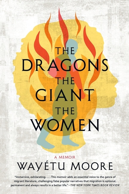 The Dragons, the Giant, the Women: A Memoir by Moore, Wayétu