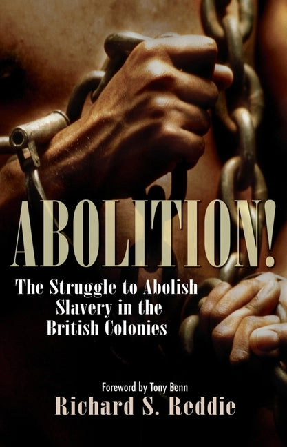 Abolition!: The Struggle to Abolish Slavery in the British Colonies by Reddie, Richard