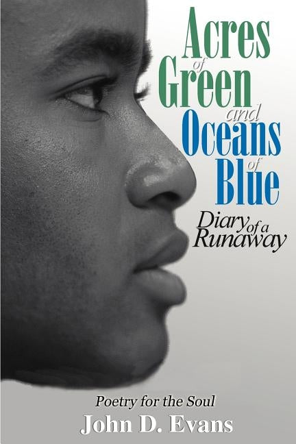 Acres of Green and Oceans of Blue: Diary of a Runaway: Poetry for the Soul by Evans, John Dwayne