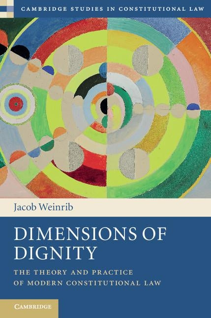Dimensions of Dignity: The Theory and Practice of Modern Constitutional Law by Weinrib, Jacob