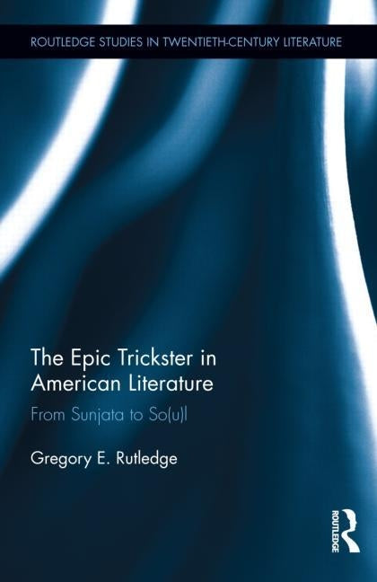 The Epic Trickster in American Literature: From Sunjata to So(u)l by Rutledge, Gregory E.
