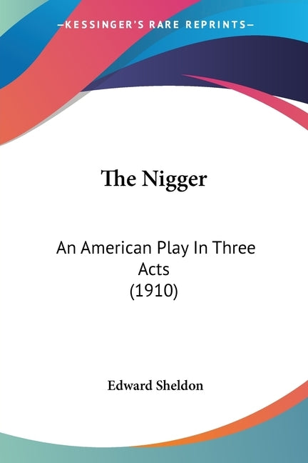 The Nigger: An American Play In Three Acts (1910) by Sheldon, Edward