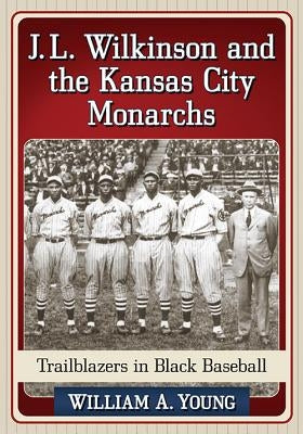 J.L. Wilkinson and the Kansas City Monarchs by Young, William A.