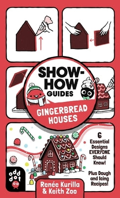 Show-How Guides: Gingerbread Houses: 6 Essential Designs Everyone Should Know! Plus Dough and Icing Recipes! by Kurilla, Renée