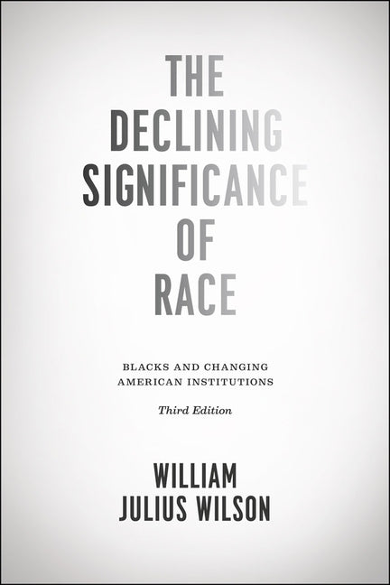 The Declining Significance of Race: Blacks and Changing American Institutions by Wilson, William Julius