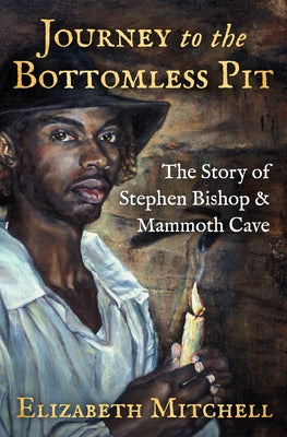 Journey to the Bottomless Pit: The Story of Stephen Bishop & Mammoth Cave by Mitchell, Elizabeth