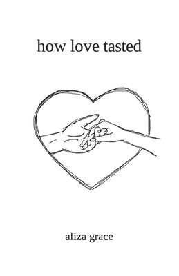 how love tasted: poetry by Grace, Aliza