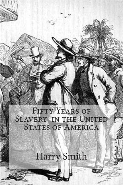 Fifty Years of Slavery in the United States of America by Smith, Harry