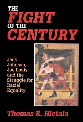 Fight of the Century: Jack Johnson, Joe Louis, and the Struggle for Racial Equality by Hietala, Thomas R.