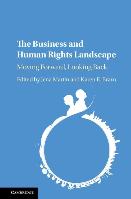 The Business and Human Rights Landscape: Moving Forward, Looking Back by Martin, Jena