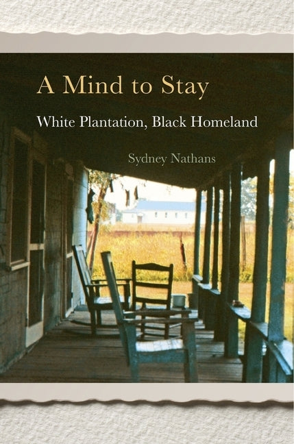 A Mind to Stay: White Plantation, Black Homeland by Nathans, Sydney